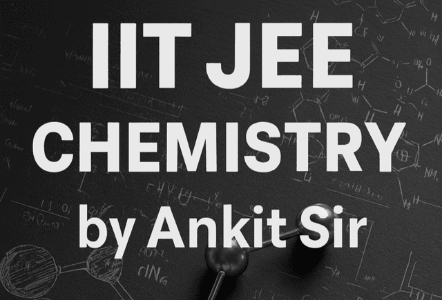 IIT JEE Chemistry Complete Preparation Course – Online Coaching by Ankit Nautiyal